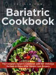 Bariatric cookbook. The complete bariatric cookbook with 50+ delicious recipes to enjoy after weight loss surgery - Librerie.coop