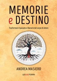 Memorie e destino. Trasformare il passato e liberarsi dal corpo di dolore - Librerie.coop Memorie e destino. Trasformare il passato e liberarsi dal corpo di dolore - Librerie.coop