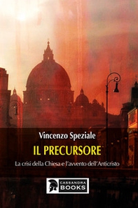 Il precursore. La crisi della Chiesa e l'avvento dell'Anticristo - Librerie.coop Il precursore. La crisi della Chiesa e l'avvento dell'Anticristo - Librerie.coop