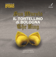 Sua Maestà il tortellino di Bologna-The king - Librerie.coop