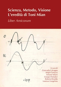 Scienza, metodo, visione. L'eredità di Toni Mian. Liber amicorum - Librerie.coop