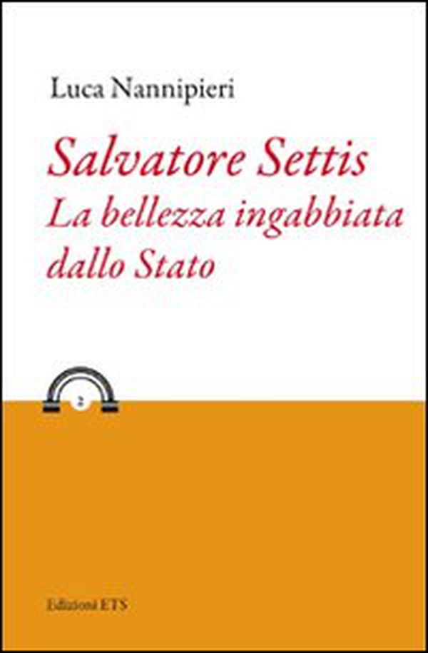 Salvatore Settis. La bellezza ingabbiata dallo Stato - Librerie.coop Salvatore Settis. La bellezza ingabbiata dallo Stato - Librerie.coop