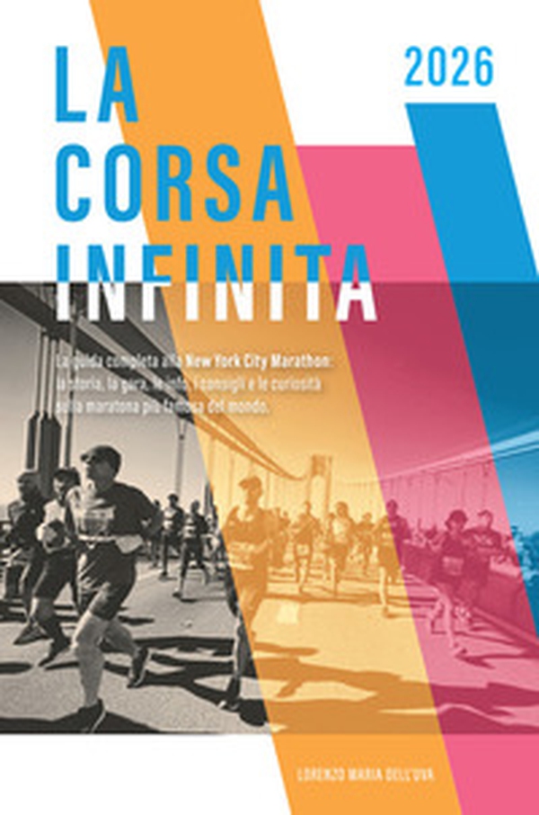La corsa infinita. La guida completa alla New York City Marathon: la storia, la gara, le info, i consigli e le curiosità sulla maratona più famosa del mondo - Librerie.coop
