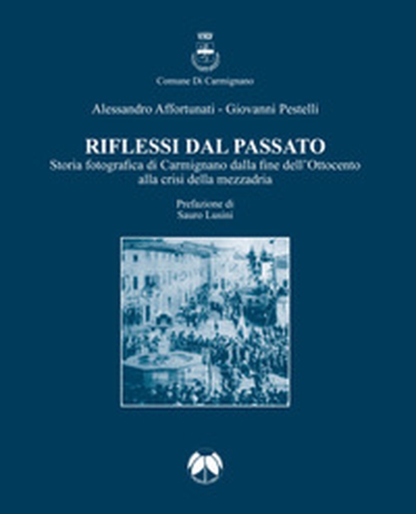 Riflessi dal passato. Storia fotografica di Carmignano dalla fine dell'Ottocento alla crisi della mezzadria - Librerie.coop Riflessi dal passato. Storia fotografica di Carmignano dalla fine dell'Ottocento alla crisi della mezzadria - Librerie.coop