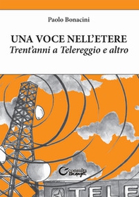Una voce nell'etere. Trent'anni a Telereggio e altro - Librerie.coop