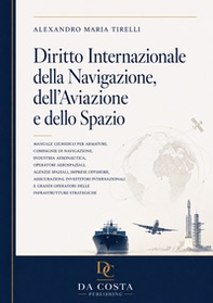 Diritto internazionale della navigazione, dell'aviazione e dello spazio. Manuale giuridico per armatori, compagnie di navigazione, industria aeronautica, operatori aerospaziali, agenzie spaziali, imprese offshore, assicurazioni, investitori internazionali - Librerie.coop