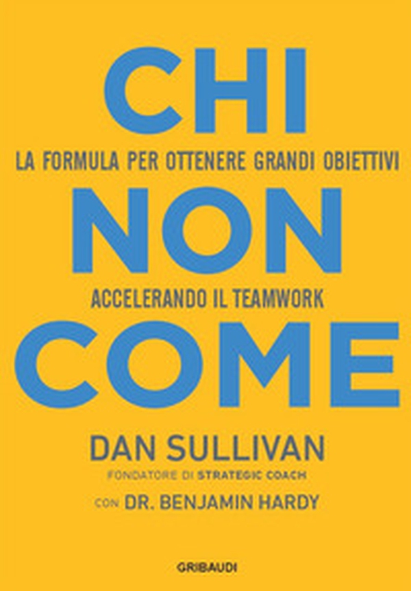 Chi non come. La formula per ottenere grandi obiettivi accelerando il teamwork - Librerie.coop Chi non come. La formula per ottenere grandi obiettivi accelerando il teamwork - Librerie.coop
