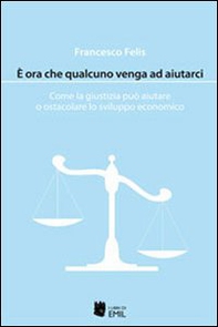 È ora che qualcuno venga ad aiutarci. Come la giustizia può aiutare o ostacolare lo sviluppo economico - Librerie.coop È ora che qualcuno venga ad aiutarci. Come la giustizia può aiutare o ostacolare lo sviluppo economico - Librerie.coop