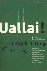 Uallai! Ovvero, Domè 'Oshkarpà, il migrante a cui estraemmo il Sahara dalle orecchie, e altre veridiche storie incredibili di buona integrazione - Librerie.coop