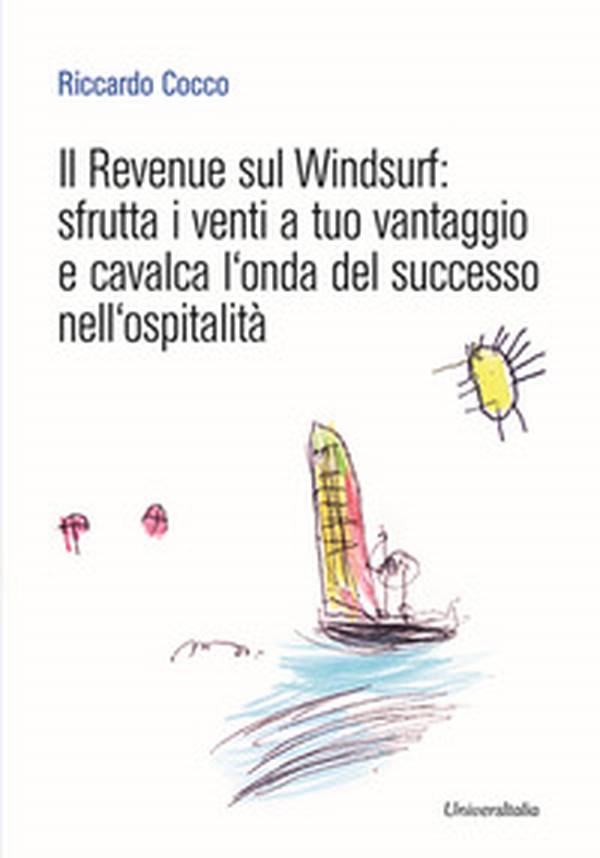 Il Revenue sul Windsurf. Sfrutta i venti a tuo vantaggio e cavalca l'onda del successo nell'ospitalità - Librerie.coop Il Revenue sul Windsurf. Sfrutta i venti a tuo vantaggio e cavalca l'onda del successo nell'ospitalità - Librerie.coop