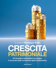 Crescita patrimoniale. 25 investitori immobiliari raccontano il successo della community SpecchioDinamica - Librerie.coop