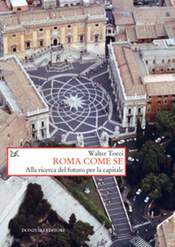 Roma come se. Alla ricerca del futuro per la capitale - Librerie.coop Roma come se. Alla ricerca del futuro per la capitale - Librerie.coop