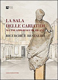 La Sala delle Cariatidi nel palazzo Reale di Milano. Ricerche e restauro - Librerie.coop