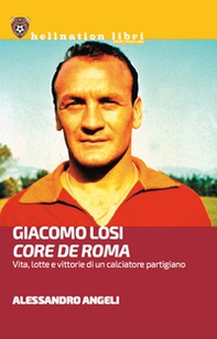 Giacomo Losi. Core de Roma. Vita, lotte e vittorie di un calciatore partigiano - Librerie.coop Giacomo Losi. Core de Roma. Vita, lotte e vittorie di un calciatore partigiano - Librerie.coop