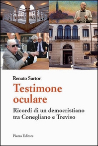 Testimone oculare. Ricordi di un democristiano tra Conegliano e Treviso - Librerie.coop Testimone oculare. Ricordi di un democristiano tra Conegliano e Treviso - Librerie.coop
