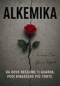 Alkemika. Da dove nessuno ti guarda, puoi rinascere più forte - Librerie.coop