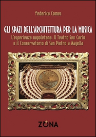 Gli spazi dell'architettura per la musica. L'esperienza napoletana. Il Teatro San Carlo e il Conservatorio di San Pietro a Majella - Librerie.coop Gli spazi dell'architettura per la musica. L'esperienza napoletana. Il Teatro San Carlo e il Conservatorio di San Pietro a Majella - Librerie.coop