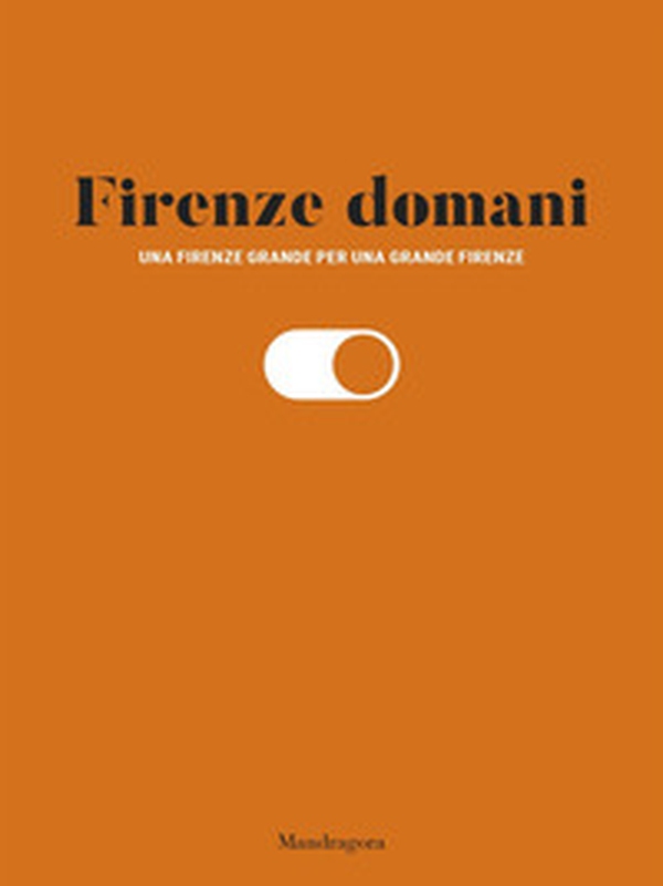 Firenze domani. Una Firenze grande per una grande Firenze - Librerie.coop Firenze domani. Una Firenze grande per una grande Firenze - Librerie.coop