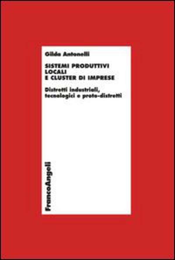 Sistemi produttivi locali e cluster di imprese. Distretti industriali, tecnologici e proto-distretti - Librerie.coop Sistemi produttivi locali e cluster di imprese. Distretti industriali, tecnologici e proto-distretti - Librerie.coop