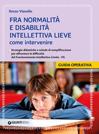 Fra normalità e disabilità intellettiva lieve: come intervenire. Strategie didattiche e schede di semplificazione per affrontare le difficoltà del Funzionamento Intellettivo Limite - FIL - Librerie.coop