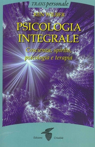 Psicologia integrale. Coscienza, spirito, psicologia e terapia - Librerie.coop