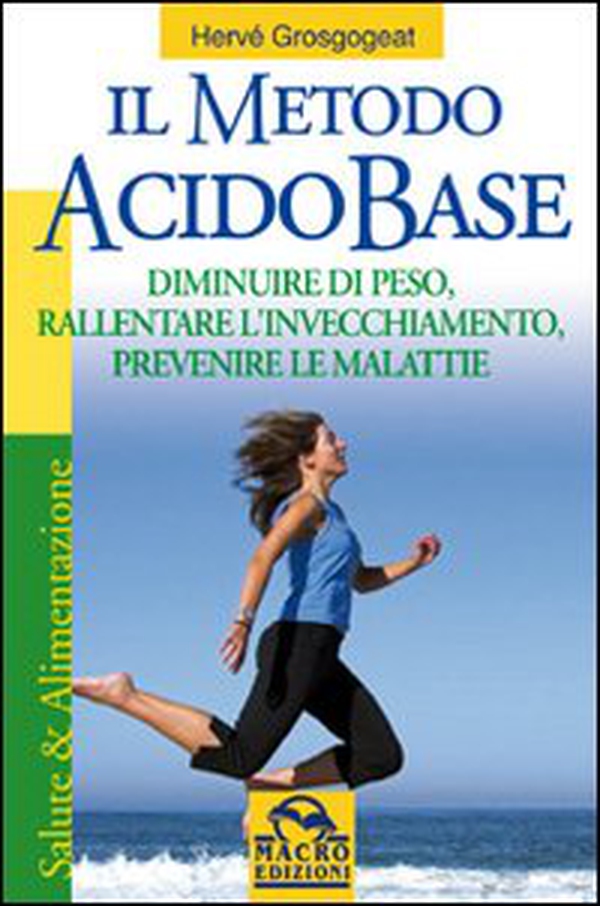 Il metodo acido-base. Diminuire di peso, rallentare l'invecchiamento, prevenire le malattie - Librerie.coop Il metodo acido-base. Diminuire di peso, rallentare l'invecchiamento, prevenire le malattie - Librerie.coop