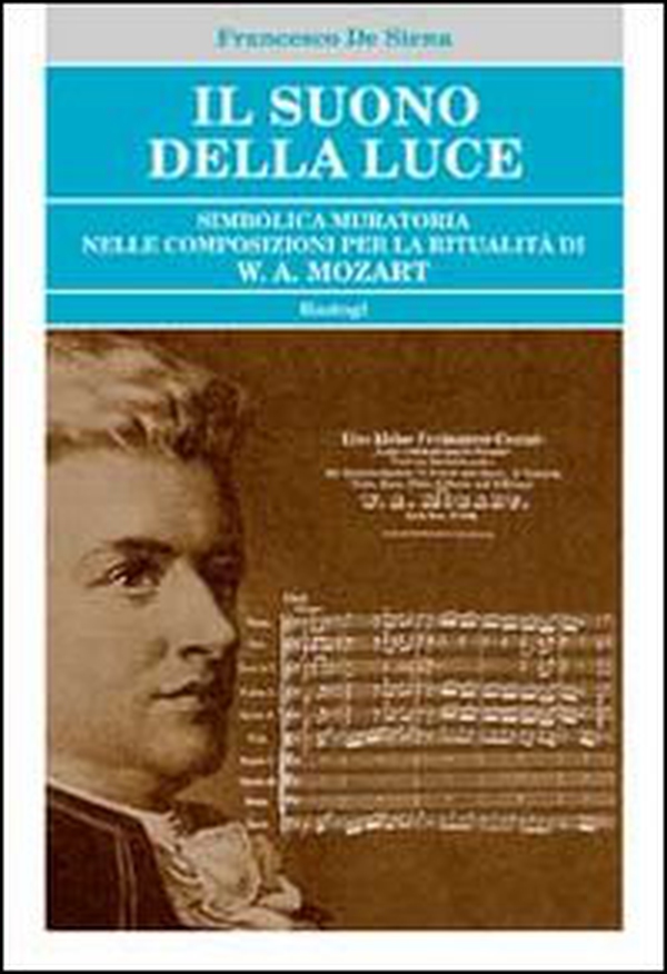 Il suono della luce. Simbolica muratoria nelle composizioni per la ritualità di W. A. Mozart - Librerie.coop Il suono della luce. Simbolica muratoria nelle composizioni per la ritualità di W. A. Mozart - Librerie.coop
