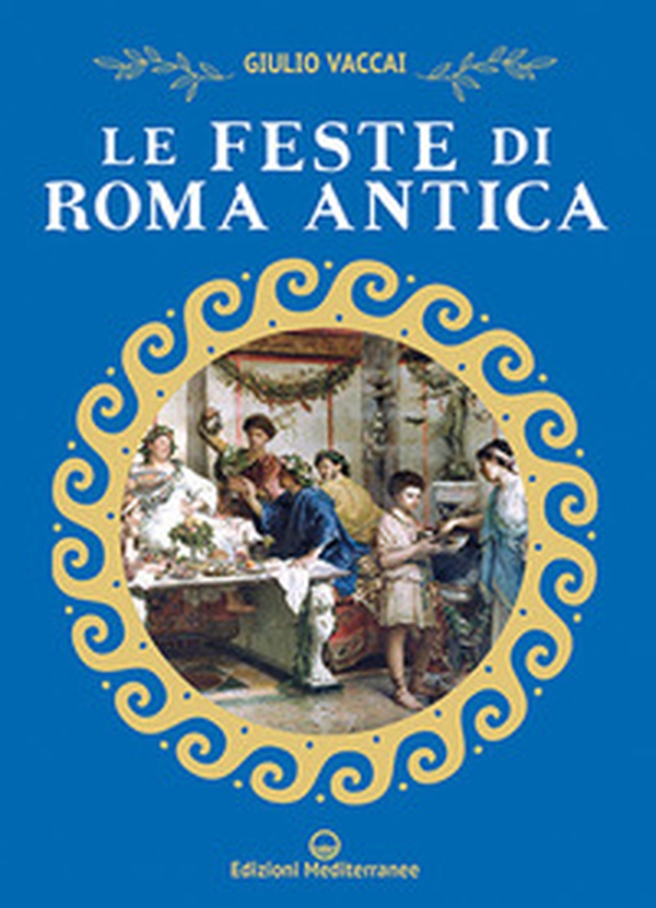 Le feste di Roma antica - Librerie.coop Le feste di Roma antica - Librerie.coop