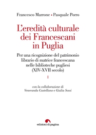 L'eredità culturale dei Francescani in Puglia. Per una ricognizione del patrimonio librario di matrice francescana nelle biblioteche pugliesi (XIV-XVII secolo) - Librerie.coop