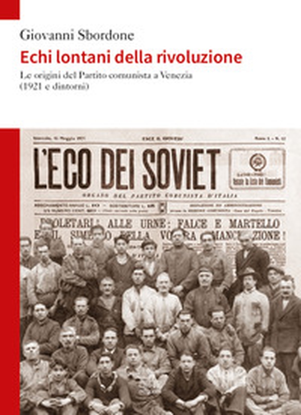 Echi lontani della rivoluzione. Le origini del Partito comunista a Venezia (1921 e dintorni) - Librerie.coop Echi lontani della rivoluzione. Le origini del Partito comunista a Venezia (1921 e dintorni) - Librerie.coop