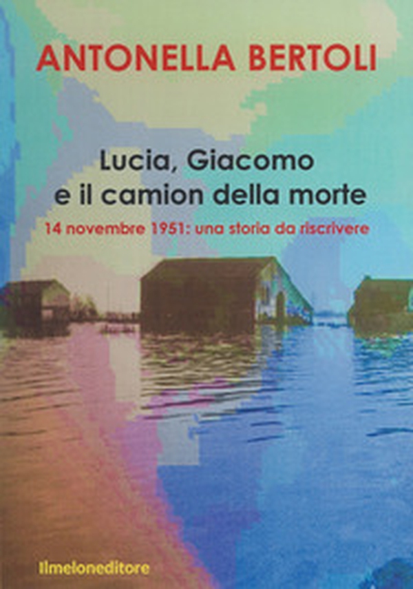 Lucia, Giacomo e il camion della morte. 14 novembre 1951: una storia da riscrivere - Librerie.coop Lucia, Giacomo e il camion della morte. 14 novembre 1951: una storia da riscrivere - Librerie.coop