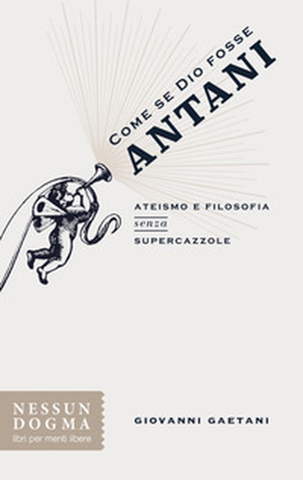 Come se Dio fosse Antani. Ateismo e filosofia senza supercazzole - Librerie.coop Come se Dio fosse Antani. Ateismo e filosofia senza supercazzole - Librerie.coop