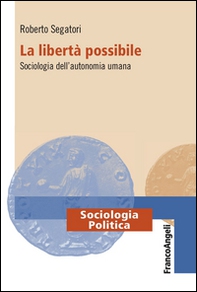 La libertà possibile. Sociologia dell'autonomia umana - Librerie.coop