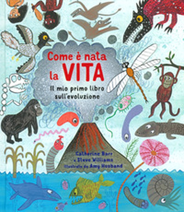 Come è nata la vita. Il mio primo libro sull'evoluzione - Librerie.coop Come è nata la vita. Il mio primo libro sull'evoluzione - Librerie.coop