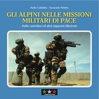 Gli alpini nelle missioni militari di pace. Dalle cartoline ed altri supporti illustrati - Librerie.coop