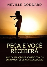 Peça e você receberá. A Lei da Atração de acordo com os ensinamentos de Neville Goddard - Librerie.coop Peça e você receberá. A Lei da Atração de acordo com os ensinamentos de Neville Goddard - Librerie.coop