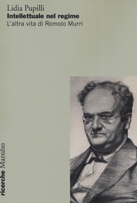 Intellettuale nel regime. L'altra vita di Romolo Murri - Librerie.coop