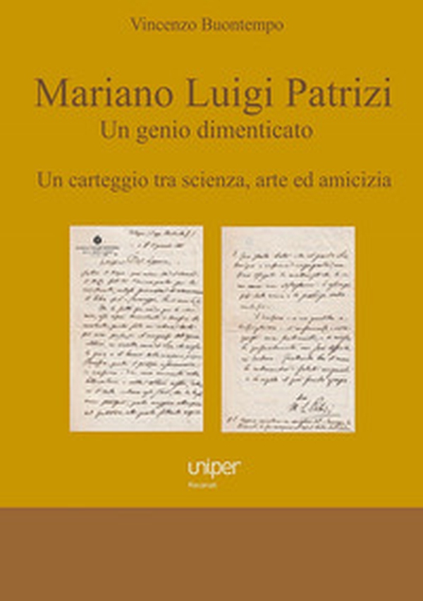 Mariano Luigi Patrizi. Un genio dimenticato. Un carteggio tra scienza, arte ed amicizia - Librerie.coop