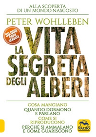 La vita segreta degli alberi. Cosa mangiano. Quando dormono e parlano. Come si riproducono. Perché si ammalano e come guariscono - Librerie.coop