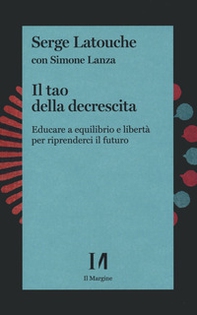 Il tao della decrescita. Educare a equilibrio e libertà per riprenderci il futuro - Librerie.coop Il tao della decrescita. Educare a equilibrio e libertà per riprenderci il futuro - Librerie.coop