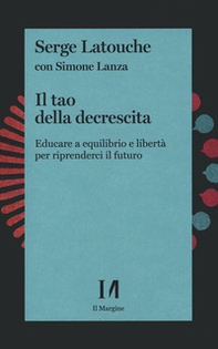 Il tao della decrescita. Educare a equilibrio e libertà per riprenderci il futuro - Librerie.coop