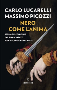 Nero come l'anima. Storia dell'omicidio dal Rinascimento alla Rivoluzione francese - Librerie.coop Nero come l'anima. Storia dell'omicidio dal Rinascimento alla Rivoluzione francese - Librerie.coop