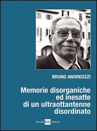 Memorie disorganiche ed inesatte di un ultraottantenne disordinato - Librerie.coop