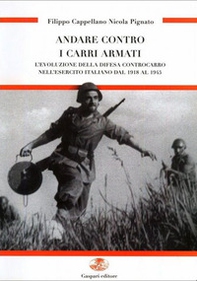 Andare contro i carri armati. L'evoluzione della difesa controcarro nell'esercito italiano dal 1918 al 1945 - Librerie.coop
