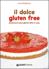 Il dolce gluten free. Pasticceria senza glutine fatta in casa - Librerie.coop Il dolce gluten free. Pasticceria senza glutine fatta in casa - Librerie.coop