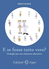 E se fosse tutto vero? Dialoghi per una relazione educativa - Librerie.coop E se fosse tutto vero? Dialoghi per una relazione educativa - Librerie.coop