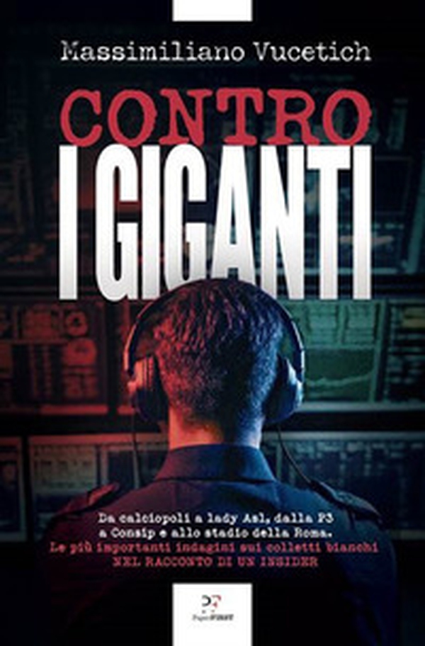 Contro i giganti. Da calciopoli a lady Asl, dalla P3 a Consip e allo stadio della Roma. Le più importanti indagini sui colletti bianchi nel racconto di un insider - Librerie.coop Contro i giganti. Da calciopoli a lady Asl, dalla P3 a Consip e allo stadio della Roma. Le più importanti indagini sui colletti bianchi nel racconto di un insider - Librerie.coop