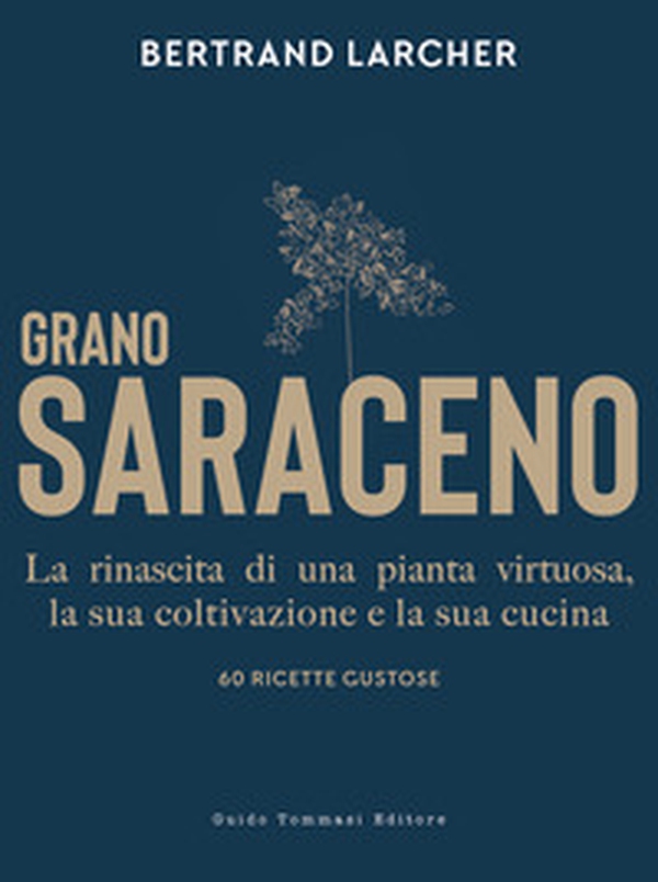 Grano saraceno. La rinascita di una pianta virtuosa, la sua coltivazione e la sua cucina. 60 ricette gustose - Librerie.coop Grano saraceno. La rinascita di una pianta virtuosa, la sua coltivazione e la sua cucina. 60 ricette gustose - Librerie.coop