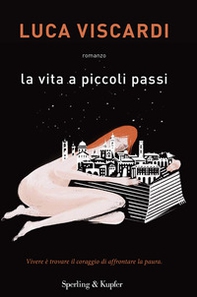 La vita a piccoli passi. Vivere è trovare il coraggio di affrontare la paura - Librerie.coop