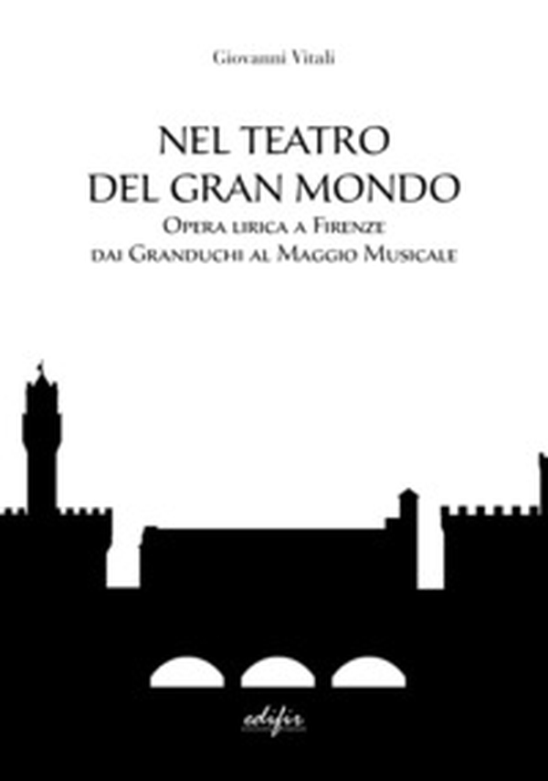 Nel teatro del gran mondo. Opera lirica a Firenze dai Granduchi al Maggio Musicale - Librerie.coop Nel teatro del gran mondo. Opera lirica a Firenze dai Granduchi al Maggio Musicale - Librerie.coop